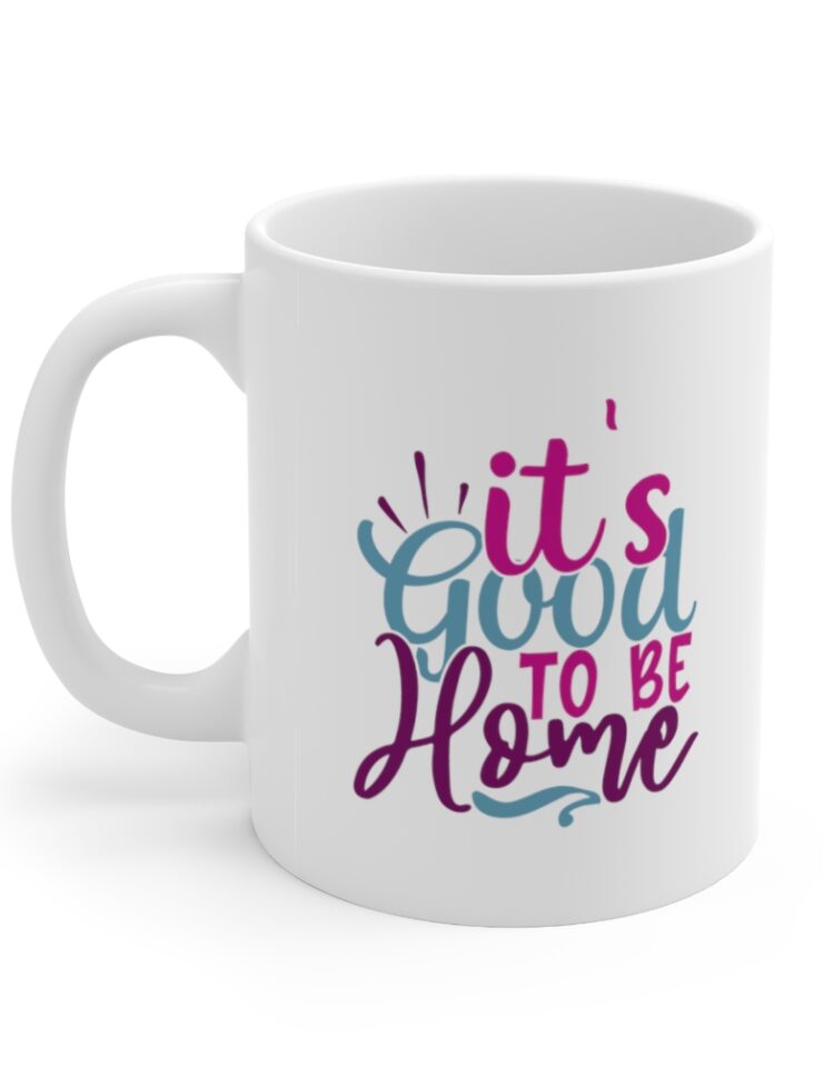 "It's Good to be Home" - Funny Double Sided Print - White Ceramic Mug 11oz