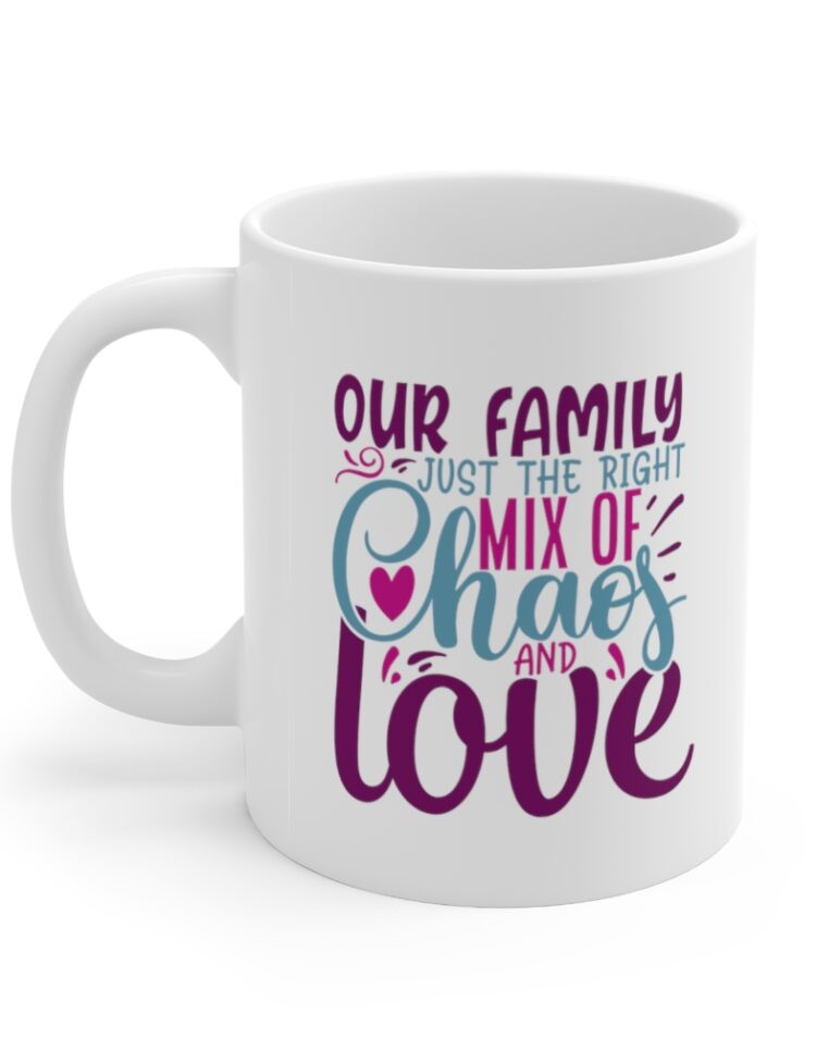 "Our Family Just the Right Mix of Chaos and Love" - Funny Double Sided Print - White Ceramic Mug 11oz