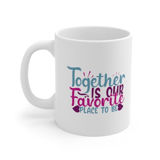"Together is Our Favorite Place to be" - Funny Double Sided Print - White Ceramic Mug 11oz
