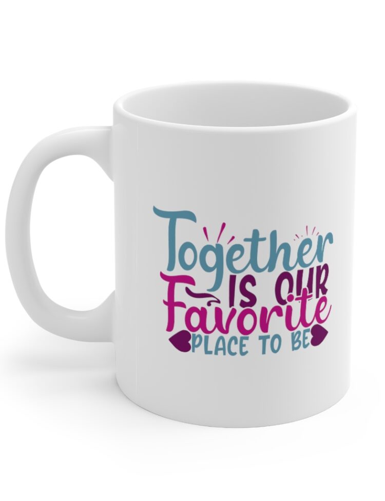 "Together is Our Favorite Place to be" - Funny Double Sided Print - White Ceramic Mug 11oz