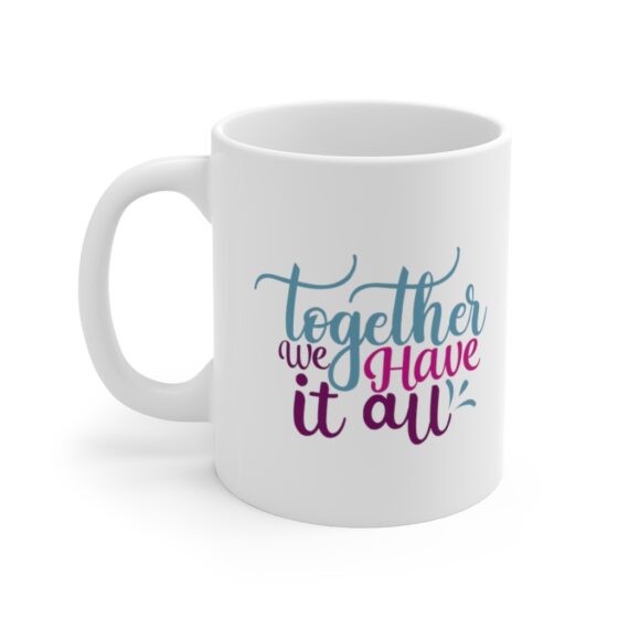 "Together We Have It All" - Funny Double Sided Print - White Ceramic Mug 11oz