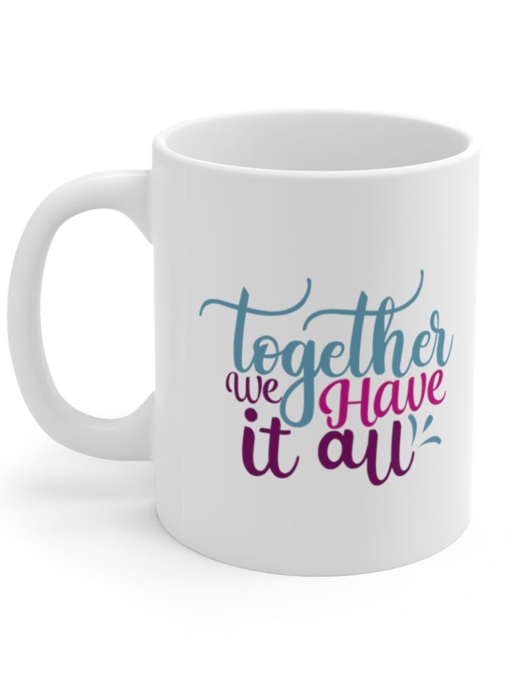 "Together We Have It All" - Funny Double Sided Print - White Ceramic Mug 11oz