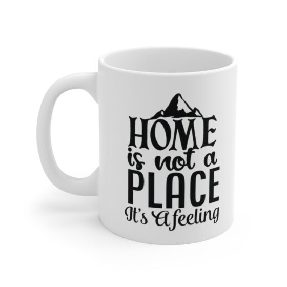 "Home is not Place It's a Feeling" - Funny Double Sided Print - White Ceramic Mug 11oz