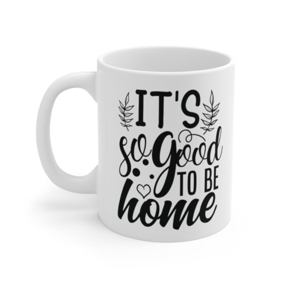 "It's so Good to be Home" - Funny Double Sided Print - White Ceramic Mug 11oz