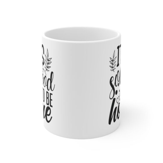 "It's so Good to be Home" - Funny Double Sided Print - White Ceramic Mug 11oz - Image 2