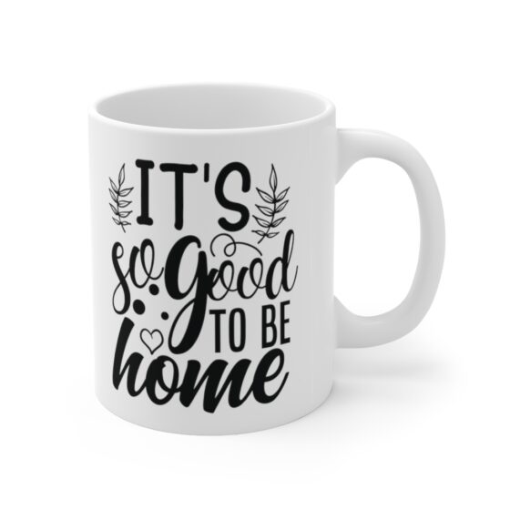 "It's so Good to be Home" - Funny Double Sided Print - White Ceramic Mug 11oz - Image 3