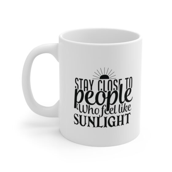 "Stay Close to People who Feel like Sunlight" - Funny Double Sided Print - White Ceramic Mug 11oz