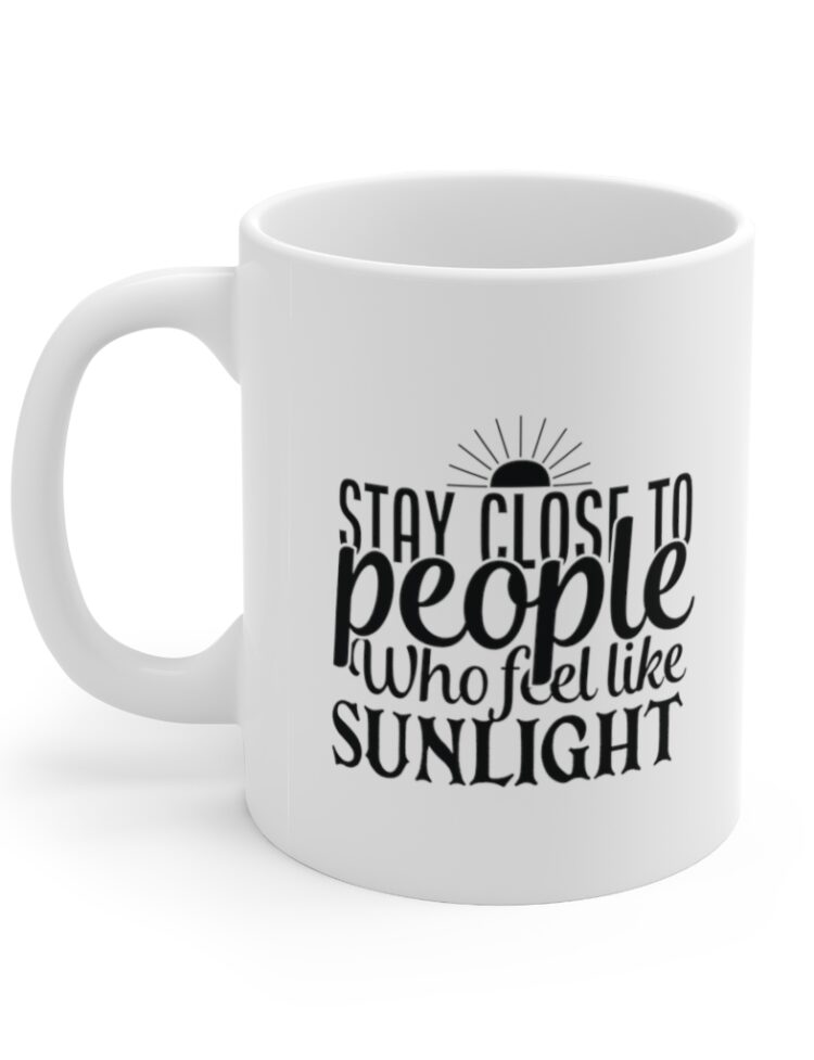 "Stay Close to People who Feel like Sunlight" - Funny Double Sided Print - White Ceramic Mug 11oz