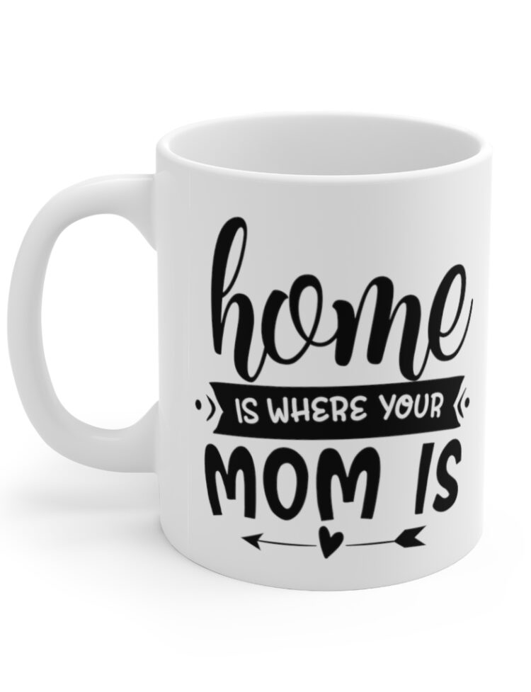 "Home is where Your Mom is" - Funny Double Sided Print - White Ceramic Mug 11oz
