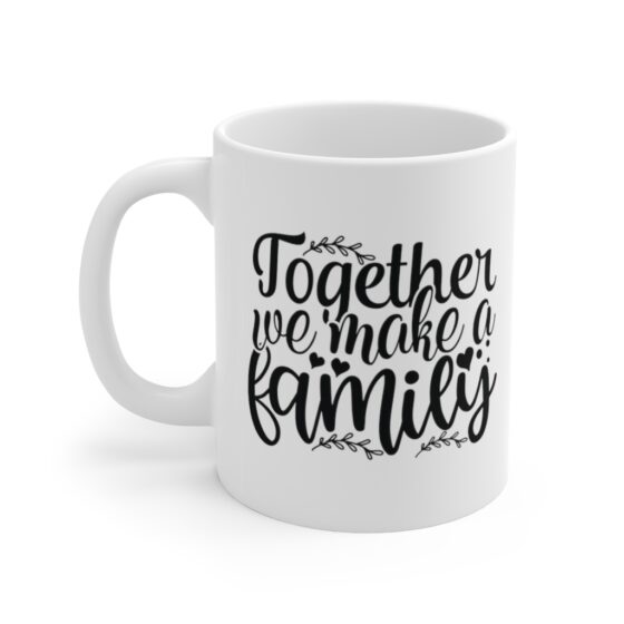 "Together We Make a Family" - Funny Double Sided Print - White Ceramic Mug 11oz