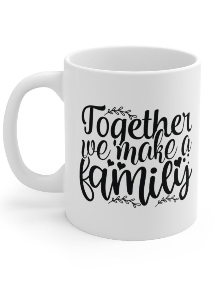 "Together We Make a Family" - Funny Double Sided Print - White Ceramic Mug 11oz