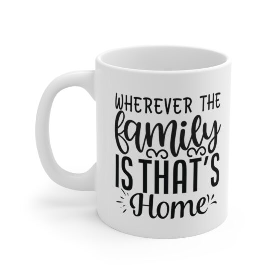 "Wherever the Family is that's Home" - Funny Double Sided Print - White Ceramic Mug 11oz