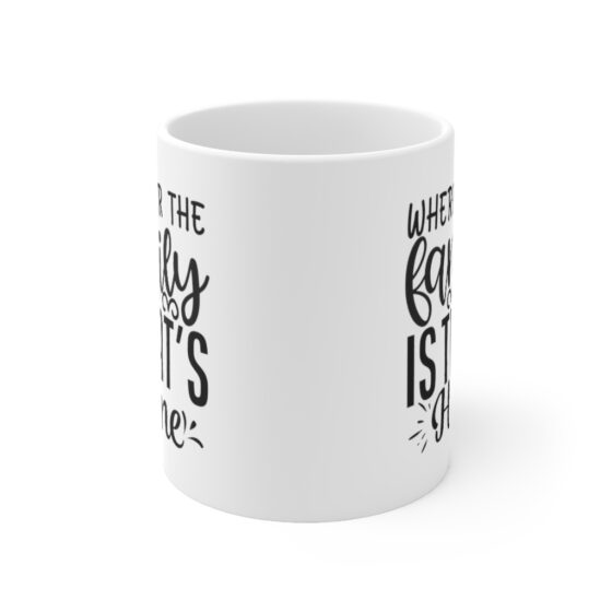 "Wherever the Family is that's Home" - Funny Double Sided Print - White Ceramic Mug 11oz - Image 2