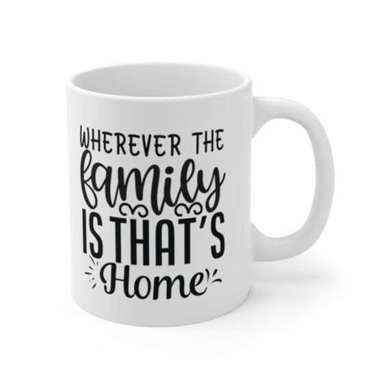 "Wherever the Family is that's Home" - Funny Double Sided Print - White Ceramic Mug 11oz - Image 3