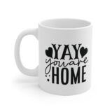 "Yay You are Home" - Funny Double Sided Print - White Ceramic Mug 11oz