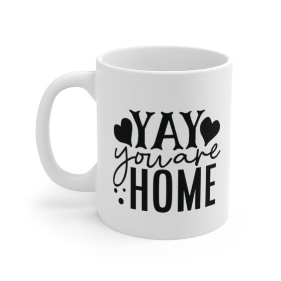 "Yay You are Home" - Funny Double Sided Print - White Ceramic Mug 11oz