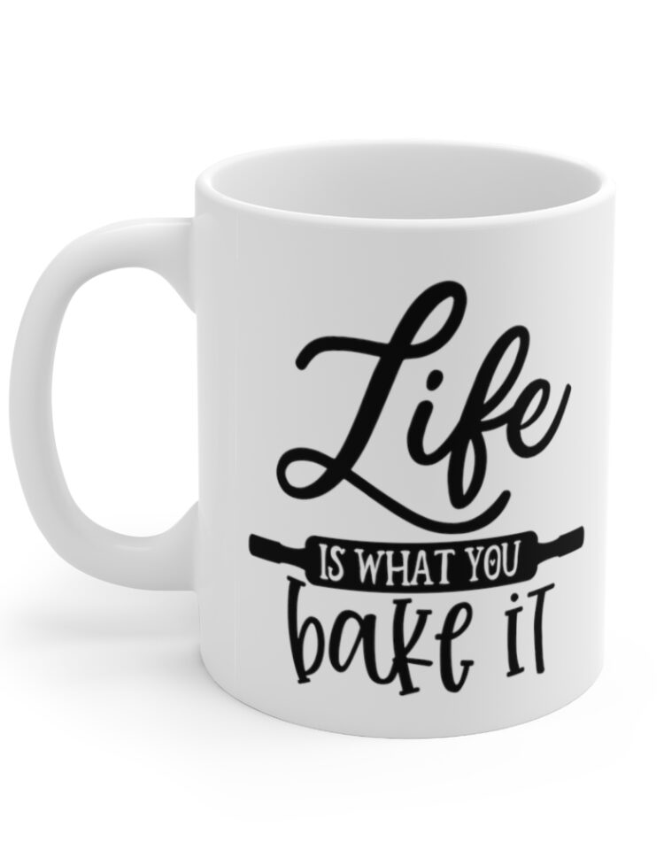 "Life is what You Bake It" - Funny Double Sided Print - White Ceramic Mug 11oz