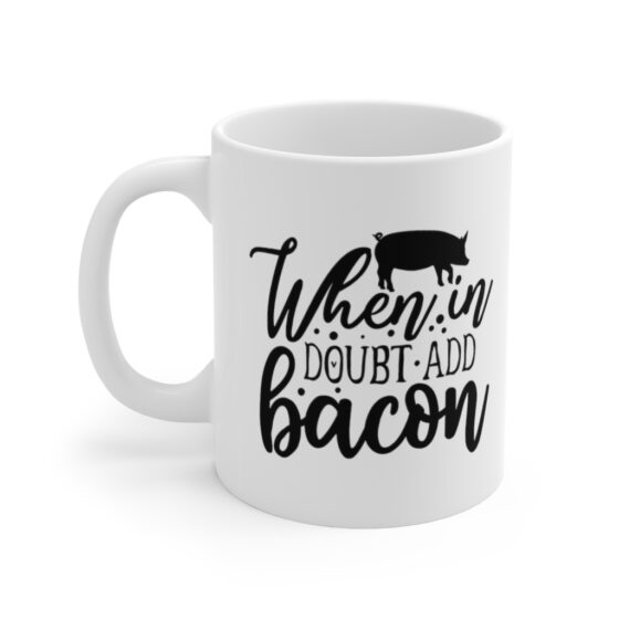 "When in Doubt Add Bacon" - Funny Double Sided Print - White Ceramic Mug 11oz