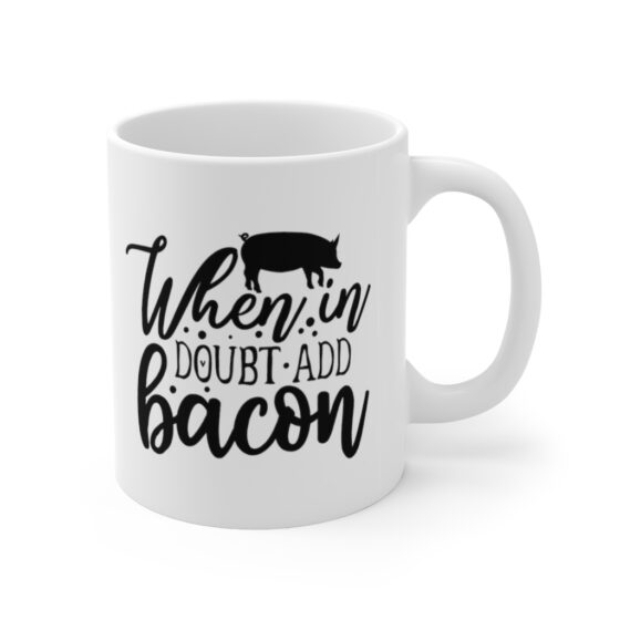 "When in Doubt Add Bacon" - Funny Double Sided Print - White Ceramic Mug 11oz - Image 3