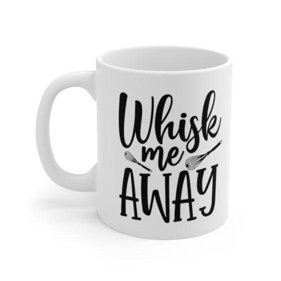 "Whisk Me AWAY" - Funny Double Sided Print - White Ceramic Mug 11oz