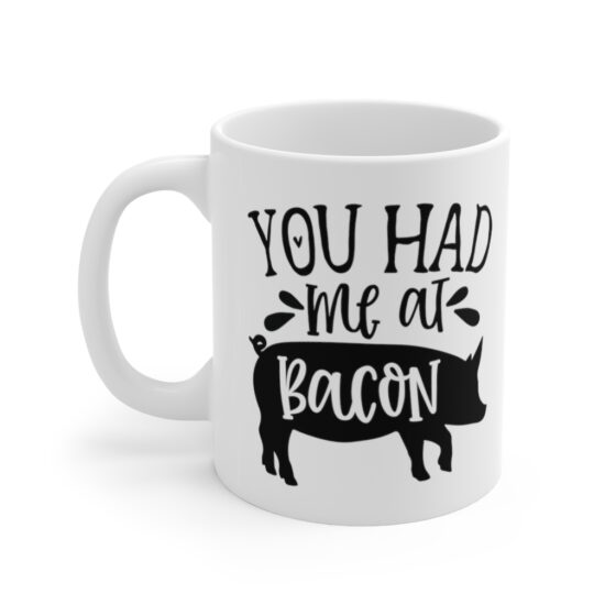 "You had Me at Bacon" - Funny Double Sided Print - White Ceramic Mug 11oz