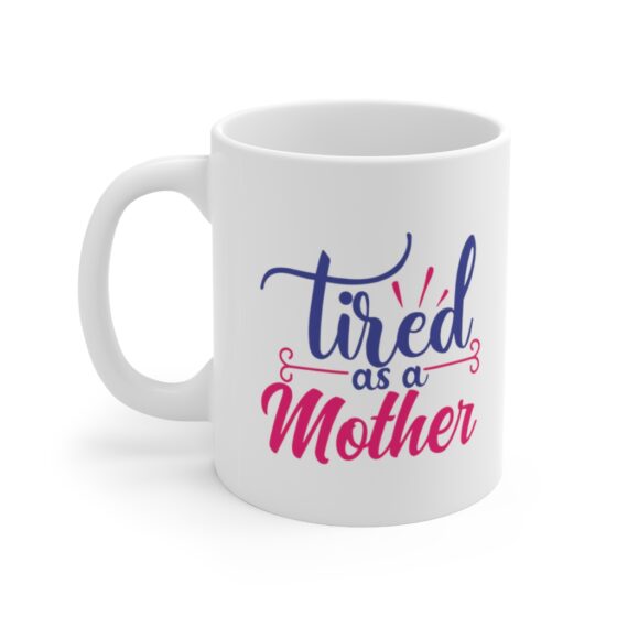 "Tired as a Mother" - Funny Double Sided Print - White Ceramic Mug 11oz