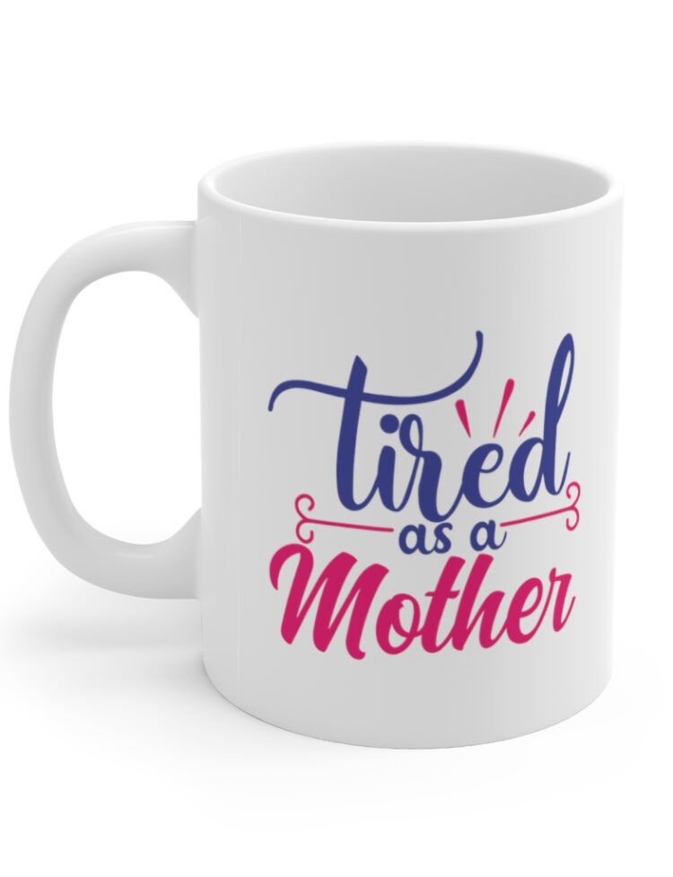 "Tired as a Mother" - Funny Double Sided Print - White Ceramic Mug 11oz