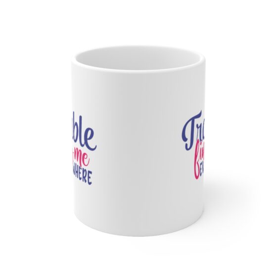 "Trouble Finds Me Everywhere" - Funny Double Sided Print - White Ceramic Mug 11oz - Image 2