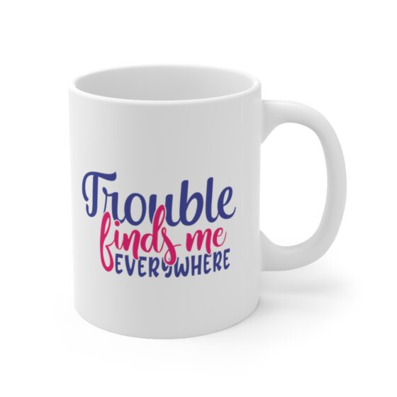 "Trouble Finds Me Everywhere" - Funny Double Sided Print - White Ceramic Mug 11oz - Image 3