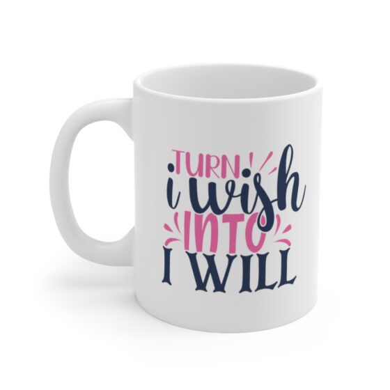 "Turn I Wish Into I Will" - Funny Double Sided Print - White Ceramic Mug 11oz