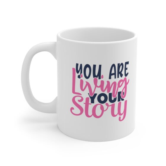 "You are Living Your Story" - Funny Double Sided Print - White Ceramic Mug 11oz