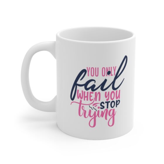 "You Only Fail when You Stop Trying" - Funny Double Sided Print - White Ceramic Mug 11oz