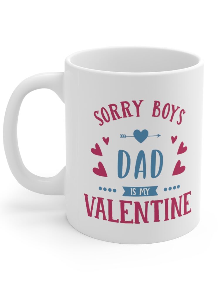 "Sorry Boys Dad is My Valentine" - Funny Double Sided Print - White Ceramic Mug 11oz
