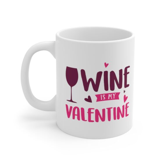 "Wine is My Valentine" - Funny Double Sided Print - White Ceramic Mug 11oz