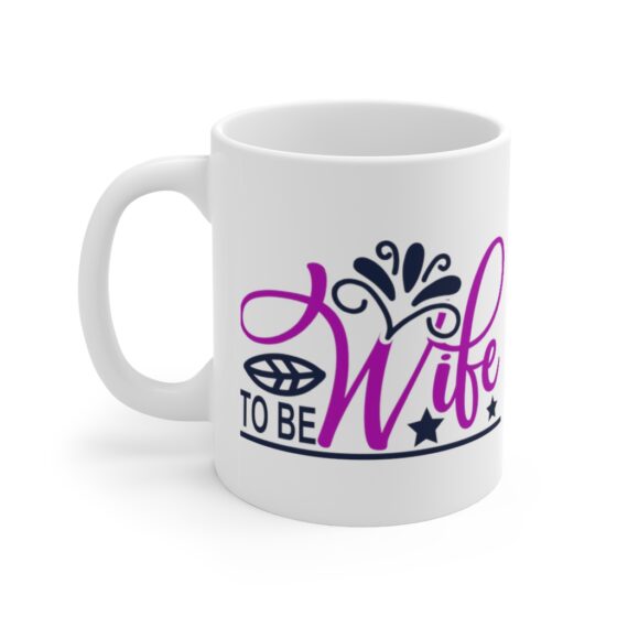 "Wife to Be" - Funny Double Sided Print - White Ceramic Mug 11oz