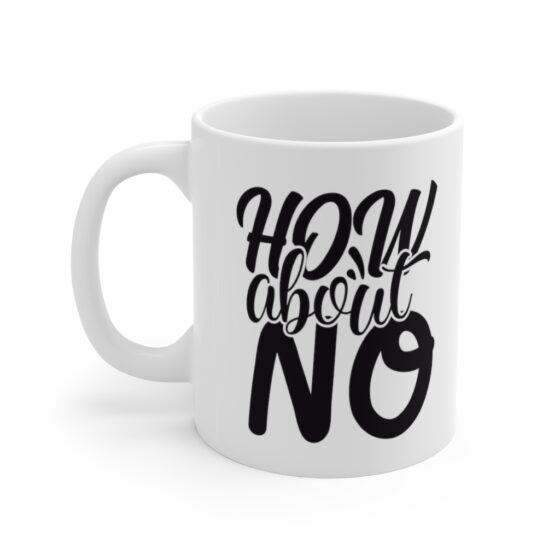 "How About No" - Funny Double Sided Print - White Ceramic Mug 11oz