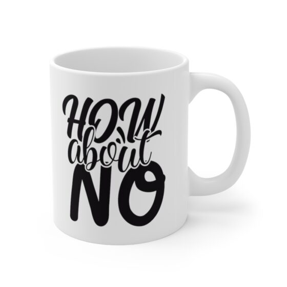 "How About No" - Funny Double Sided Print - White Ceramic Mug 11oz - Image 3