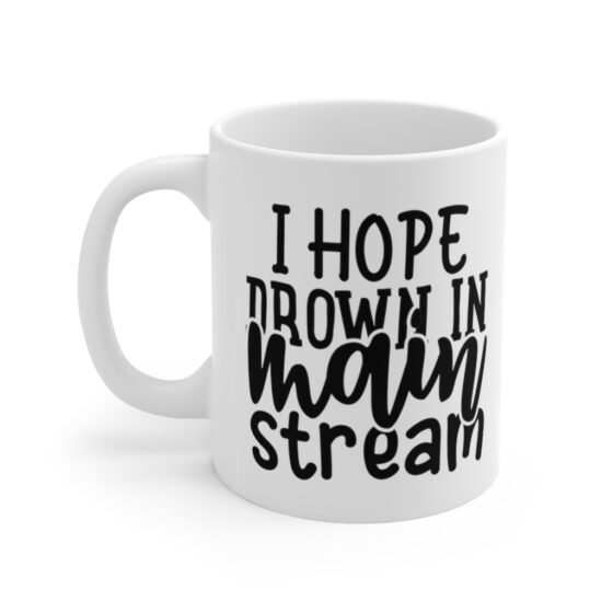 "I Hope Drown in Main Stream" - Funny Double Sided Print - White Ceramic Mug 11oz