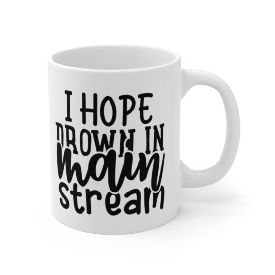 "I Hope Drown in Main Stream" - Funny Double Sided Print - White Ceramic Mug 11oz - Image 3