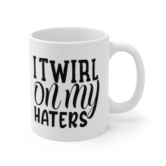 "I Twirl On My Haters" - Funny Double Sided Print - White Ceramic Mug 11oz - Image 3