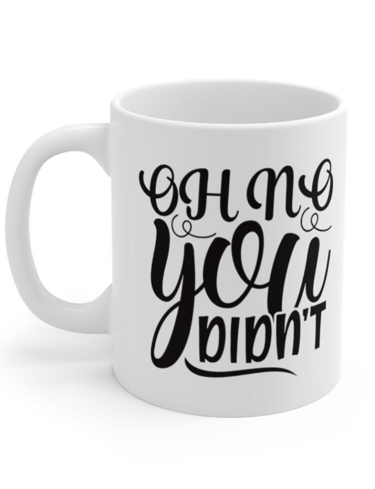 "Oh No You Didn't" - Funny Double Sided Print - White Ceramic Mug 11oz