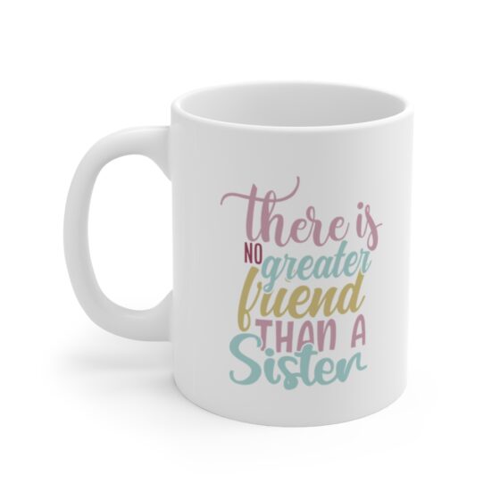 "There is No Greater Friend Than a Sister" - Funny Double Sided Print - White Ceramic Mug 11oz