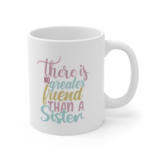 "There is No Greater Friend Than a Sister" - Funny Double Sided Print - White Ceramic Mug 11oz - Image 3