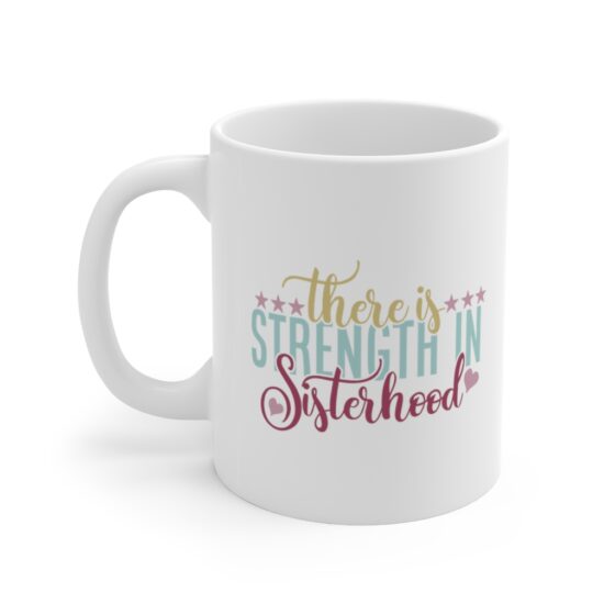 "There is Strength in Sisterhood" - Funny Double Sided Print - White Ceramic Mug 11oz