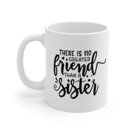 "There is No Greater Friend Than a Sister" - Funny Double Sided Print - White Ceramic Mug 11oz