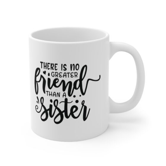 "There is No Greater Friend Than a Sister" - Funny Double Sided Print - White Ceramic Mug 11oz - Image 3