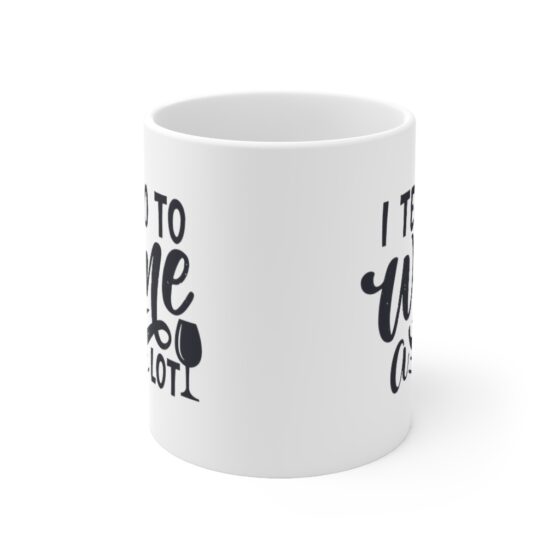 "I Tend to Wine a lot" - Funny Double Sided Print - White Ceramic Mug 11oz - Image 2