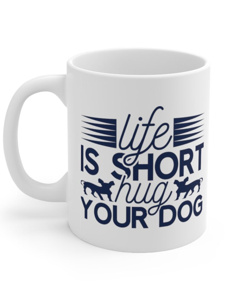 "Life is Short Hug Your Dog" - Funny Double Sided Print - White Ceramic Mug 11oz