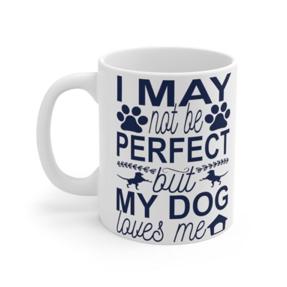 "I May Not Be Perfect but My Dog Loves Me" - Funny Double Sided Print - White Ceramic Mug 11oz