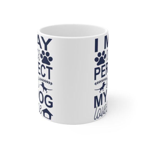 "I May Not Be Perfect but My Dog Loves Me" - Funny Double Sided Print - White Ceramic Mug 11oz - Image 2